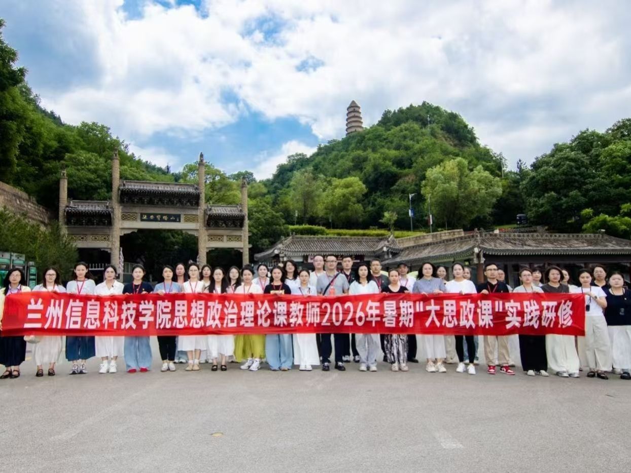 兰州信息科技学院开展2026年暑期思想政治理论课教师“大思政课”实践研修活动